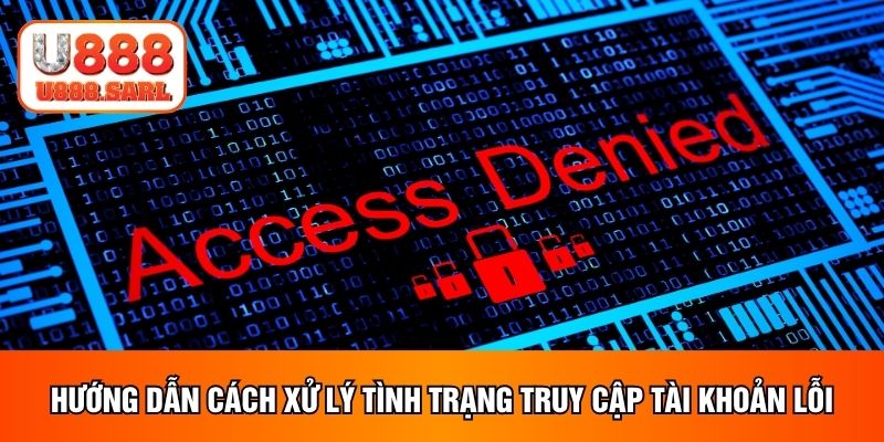 Hướng dẫn cách xử lý tình trạng truy cập tài khoản lỗi