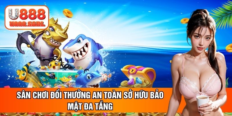 Sân chơi đổi thưởng an toàn sở hữu bảo mật đa tầng